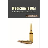 Medicine Is War: The Martial Metaphor in Victorian Literature and Culture (SUNY series, Studies in the Long Nineteenth Century) Medicine Is War: The Martial Metaphor in Victorian Literature and Culture (SUNY series, Studies in the Long Nineteenth Century) Kindle Hardcover Paperback