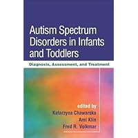 Autism Spectrum Disorders in Infants and Toddlers: Diagnosis, Assessment, and Treatment Autism Spectrum Disorders in Infants and Toddlers: Diagnosis, Assessment, and Treatment Paperback Hardcover Mass Market Paperback