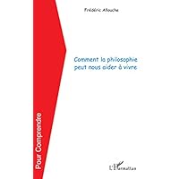 Comment la philosophie peut nous apprendre À vivre (French Edition)