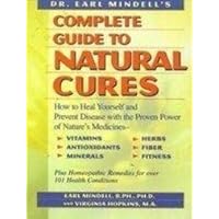 Dr. Earl Mindell's Complete Guide to Natural Cures: How to Heal Yourself and Prevent Disease With the Proven Power of Nature's Medicines, Vitamins, Antioxidants, Trace Minerals, Herbs, Fiber, and Dr. Earl Mindell's Complete Guide to Natural Cures: How to Heal Yourself and Prevent Disease With the Proven Power of Nature's Medicines, Vitamins, Antioxidants, Trace Minerals, Herbs, Fiber, and Hardcover