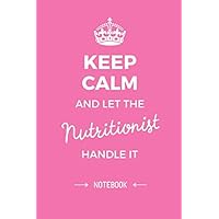 Keep Calm and let the Nutritionist handle it: 6x9 Notebook, Great for Nutritionist Gifts for Men & Women, Thank You Gifts or Birthday gifts
