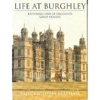Life at Burghley: Restoring One of England's Great Houses Life at Burghley: Restoring One of England's Great Houses Hardcover