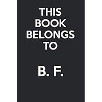 This Book Belongs To B. F.: - Blank Page Journal - With No Lines - (Diary, Notebook)