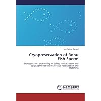 Cryopreservation of Rohu Fish Sperm: Storage Effect on Motility of Labeo rohita Sperm and Egg:Sperm Ratio for Effective Fertilization and Hatching