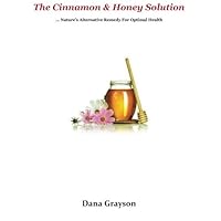 The Cinnamon & Honey Solution: … Nature’s Alternative Remedy For Optimal Health