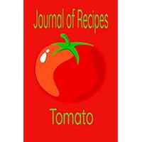 Journal of Recipes Tomato: Blank Recipe Book to Write In: Collect the Recipes the Tomatoes You Love in Your Own Custom Cookbook, (150-Recipe Journal and Organizer)