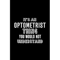 It's an Optometrist Thing You wouldn't Understand: Blank lined Journal / Notebook as Funny Optometrist Gifts for Appreciation and World Optometry Day