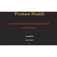 Prostate Health: Up-to-Date Research on Benign Prostatic Hyperplasia and Prostate Cancer Prostate Health: Up-to-Date Research on Benign Prostatic Hyperplasia and Prostate Cancer Kindle