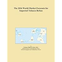 The 2016 World Market Forecasts for Imported Tobacco Refuse