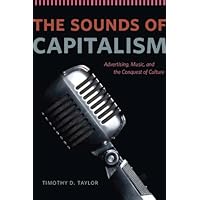 The Sounds of Capitalism: Advertising, Music, and the Conquest of Culture The Sounds of Capitalism: Advertising, Music, and the Conquest of Culture Kindle Paperback Hardcover