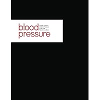 Blood Pressure, Systolic Pressure, Diastolic Pressure, Pulse Rate, Record Log Book: 8.5x11 120 Pages, Large Notebook, Record And Monitor Blood Pressure at Home Blood Pressure, Systolic Pressure, Diastolic Pressure, Pulse Rate, Record Log Book: 8.5x11 120 Pages, Large Notebook, Record And Monitor Blood Pressure at Home Paperback