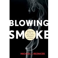 Blowing Smoke: Rethinking the War on Drugs without Prohibition and Rehab Blowing Smoke: Rethinking the War on Drugs without Prohibition and Rehab Kindle Hardcover Paperback