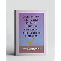 Understanding The Practice Of Health, Safety And Environment In The Serology Profession (A Collection Of Books On How To Solve That Problem)