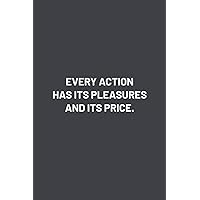 Every action has its pleasures and its price: Notebook, Ruled, Motivational Quotes, Inspirational Notebook for Work Desk : Size 6 