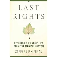 Last Rights: Rescuing the End of Life from the Medical System Last Rights: Rescuing the End of Life from the Medical System Kindle Paperback Hardcover