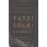 Fate! Luck! Chance!: Amy Tan, Stewart Wallace, and the Making of The Bonesetter's Daughter Fate! Luck! Chance!: Amy Tan, Stewart Wallace, and the Making of The Bonesetter's Daughter Hardcover