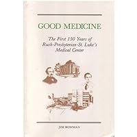 Good Medicine: The First 150 Years of Rush-Presbyterian-St. Luke's Medical Center Good Medicine: The First 150 Years of Rush-Presbyterian-St. Luke's Medical Center Paperback Hardcover