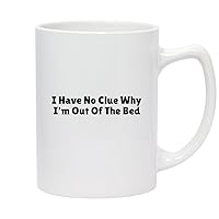 I Have No Clue Why I'm Out Of The Bed - 14oz White Ceramic Statesman Coffee Mug, White