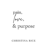 Pain, Love, and Purpose Pain, Love, and Purpose Paperback Kindle Hardcover