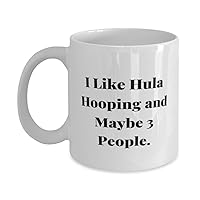 Unique Idea Hula Hooping 11oz 15oz Mug, I Like Hula Hooping and Maybe 3 People, Special Cup For Men Women From Friends, Circus arts, Flow arts, Fitness, Fun, Gift ideas
