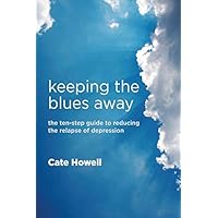Keeping the Blues Away: The Ten-Step Guide to Reducing the Relapse of Depression Keeping the Blues Away: The Ten-Step Guide to Reducing the Relapse of Depression Kindle Paperback