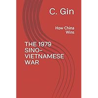 THE 1979 SINO-VIETNAMESE WAR: How China Wins THE 1979 SINO-VIETNAMESE WAR: How China Wins Paperback Kindle