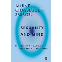 Sexuality and Mind: The Role of the Father and Mother in the Psyche (Maresfield Library) Sexuality and Mind: The Role of the Father and Mother in the Psyche (Maresfield Library) Paperback Kindle Hardcover Mass Market Paperback