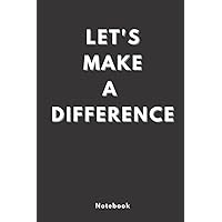 LET'S MAKE A DIFFERENCE! Notebook: 6x9 Matte Finish Black Cover White Text | New Employee Notebook - Sarcastic employee notebook - fun gift Employee - ... (Funny Encouragement Journal Gifts for Work)