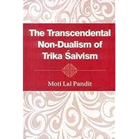 The Transcendental Non-Dualism of Trika Saivism The Transcendental Non-Dualism of Trika Saivism Hardcover
