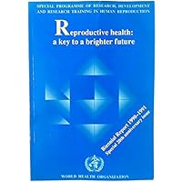 Reproductive Health: a Key to a Brighter Future: Special Programme of Research, Development and Research Training in Human Reproduction Biennial Report 1990-1991: Special 20th Anniversary Issue Reproductive Health: a Key to a Brighter Future: Special Programme of Research, Development and Research Training in Human Reproduction Biennial Report 1990-1991: Special 20th Anniversary Issue Paperback