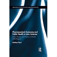Pharmaceutical Autonomy and Public Health in Latin America: State, Society and Industry in Brazil’s AIDS Program (Routledge Studies in Latin American Politics) Pharmaceutical Autonomy and Public Health in Latin America: State, Society and Industry in Brazil’s AIDS Program (Routledge Studies in Latin American Politics) Kindle Hardcover Paperback