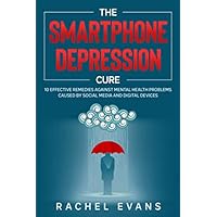 The Smartphone Depression Cure: 10 Effective Remedies against Mental Health Problems caused by Social Media and Digital Devices The Smartphone Depression Cure: 10 Effective Remedies against Mental Health Problems caused by Social Media and Digital Devices Paperback Kindle