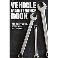 Vehicle Maintenance Book: Car Maintenance, Repair and Mileage Logs