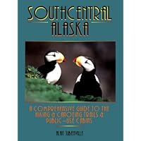 Southcentral Alaska: A Comprehensive Guide to the Hiking & Canoeing Trails & Public Use Cabins Southcentral Alaska: A Comprehensive Guide to the Hiking & Canoeing Trails & Public Use Cabins Kindle Paperback