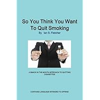 So you think you think you want to quit smoking? So you think you think you want to quit smoking? Paperback Kindle
