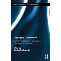 Diagnostic Controversy: Cultural Perspectives on Competing Knowledge in Healthcare (Routledge Studies in Anthropology) Diagnostic Controversy: Cultural Perspectives on Competing Knowledge in Healthcare (Routledge Studies in Anthropology) Kindle Hardcover Paperback