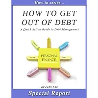 How To Get Out of Debt - A Quick Action Guide to Debt Management How To Get Out of Debt - A Quick Action Guide to Debt Management Kindle