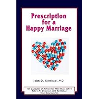 Prescription for a Happy Marriage: Ten Capsules Of Advice for Men That, When Taken As Directed, Will Revitalize Your Relationship Prescription for a Happy Marriage: Ten Capsules Of Advice for Men That, When Taken As Directed, Will Revitalize Your Relationship Paperback Kindle