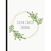 Colon Cancer Journal: With Energy, Pain, Mood and Symptoms Trackers (suitable for Chemo and Radiation therapy), Check Lists, Gratitude Prompts, ... Meds, Energy, Drs Appointments and more.