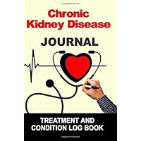 Chronic Kidney Disease: Journal Treatment and Condition Log Book Chronic Kidney Disease: Journal Treatment and Condition Log Book Paperback