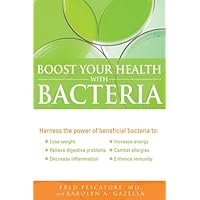 Boost Your Health with Bacteria: Harness the Power of Beneficial Bacteria To: Lose Weight, Relieve Digestive Problems, Decrease Inflammation, Increase Energy, Combat Allergies, Enhance Immunity Boost Your Health with Bacteria: Harness the Power of Beneficial Bacteria To: Lose Weight, Relieve Digestive Problems, Decrease Inflammation, Increase Energy, Combat Allergies, Enhance Immunity Paperback