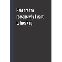 Here are the reasons why I want to break up: Lined Journal 6x9 | Funny Notebook for Office Coworkers | Joke Gift