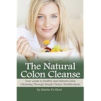 The Natural Colon Cleanse: Your Guide to Healthy and Natural Colon Cleansing Through Simple Dietary Modifications The Natural Colon Cleanse: Your Guide to Healthy and Natural Colon Cleansing Through Simple Dietary Modifications Paperback Kindle