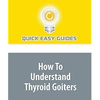 How To Understand Thyroid Goiters: Swelling of the Thyroid Gland