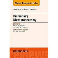 Pulmonary Metastasectomy, An Issue of Thoracic Surgery Clinics of North America (The Clinics: Surgery) Pulmonary Metastasectomy, An Issue of Thoracic Surgery Clinics of North America (The Clinics: Surgery) Kindle Hardcover