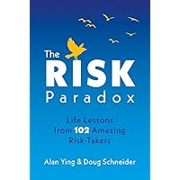 The Risk Paradox: Life Lessons from 102 Amazing Risk-Takers