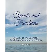 Spirits and Functions: A Guide to The Energetic Qualities of Acupuncture Points Spirits and Functions: A Guide to The Energetic Qualities of Acupuncture Points Paperback Kindle