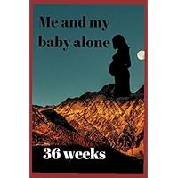 Me and my baby ALONE 36 weeks: Notebook 36 weeks for a pregnant woman with a size of 6 / 9 It helps you calculate pregnancy days accurately and allows you to record all your observations