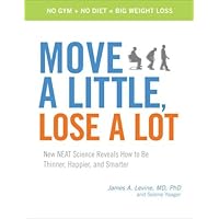 Move a Little, Lose a Lot: New N.E.A.T. Science Reveals How to Be Thinner, Happier, and Smarter Move a Little, Lose a Lot: New N.E.A.T. Science Reveals How to Be Thinner, Happier, and Smarter Kindle Hardcover Paperback