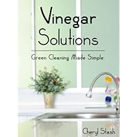 Vinegar Solutions: Green Cleaning Made Simple Vinegar Solutions: Green Cleaning Made Simple Kindle
